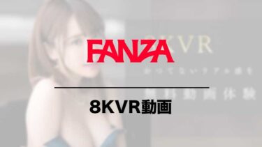 FANZAで8KVR動画が配信開始！無料視聴方法やおすすめ作品を紹介