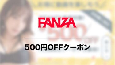 FANZA動画500円OFFクーポンのお得な使い方！