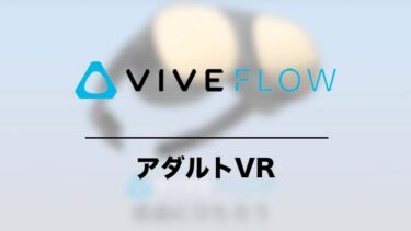 VIVE FlowでアダルトVRを見る方法。FANZAには対応している？